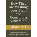 How They are Washing your Brain and Controlling your Mind: Explaining propaganda and Thought Modification - Paperback
