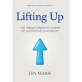 Lifting Up: The Transformative Power of Supportive Leadership - Hardcover