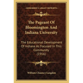 The Pageant Of Bloomington And Indiana University: The Educational Development Of Indiana As Focused In This Community (1916) - Paperback