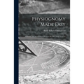 Physiognomy Made Easy: Scientific and Anatomical Character Reading From the Face - Paperback