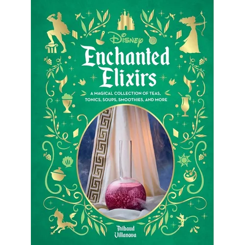 Disney Enchanted Elixirs: A Magical Collection of Teas, Tonics, Soups, Smoothies, and More - Hardcover