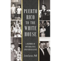 Puerto Rico to the White House: A Memoir of Possibilities and Persistence - Paperback