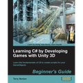 Learning C# by Developing Games with Unity 3D Beginner's Guide: The beauty of this book is that it assumes absolutely no knowledge of coding at all. S - Paperback