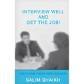 Interview Well And Get The Job!: How To Make Finding Work Less Work! - Paperback