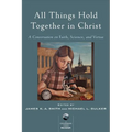 All Things Hold Together in Christ: A Conversation on Faith, Science, and Virtue - Paperback