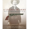 A Legacy in Arms: American Firearm Manufacture, Design, and Artistry, 1800-1900 Volume 10 - Hardcover