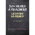 50+ Years a Teacher!!: Lessons Learned: A Memoir - Paperback