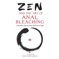 Zen and the Art of Anal Bleaching: A Backdoor Journey from Darkness to Light - Paperback
