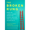 The Broken Rung: When the Career Ladder Breaks for Women--And How They Can Succeed in Spite of It - Hardcover