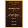 The Hibbert Lectures 1878: Lectures on the Origin and Growth of Religion, as Illustrated by the Religions of India 1878 - Paperback