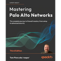 Mastering Palo Alto Networks - Third Edition: The complete journey to firewall mastery from setup to advanced security - Paperback