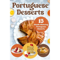 Portuguese Desserts: 15 Mouth-Watering Portuguese Desserts: Portuguese Cuisine - Paperback