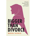 Bigger Than Divorce: A Muslim Woman's Path to Healing and Purpose - Paperback