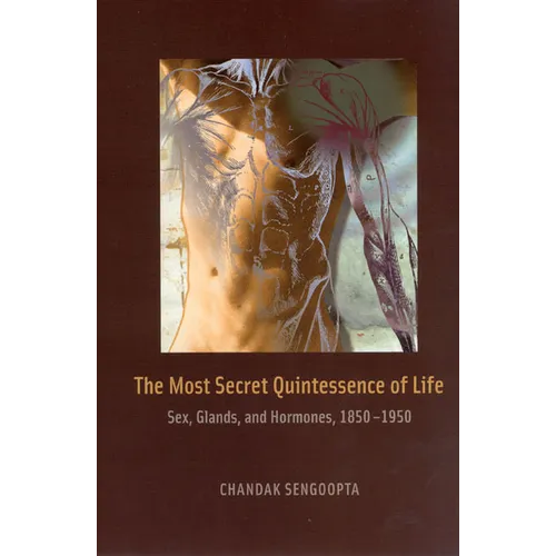 The Most Secret Quintessence of Life: Sex, Glands, and Hormones, 1850-1950 - Hardcover