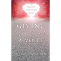 Giving Your Heart a Voice: Releasing Your Heart's Message - Hardcover
