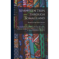 Seventeen Trips Through Somaliland: A Record of Exploration & Big Game Shooting, 1885 to 1893: Being the Narrative of Several Journeys in the Hinterla - Hardcover