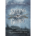 Seeing Glory: A Novel of Family Strife, Faith, and the American Civil War - Hardcover