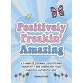 Positively Freakin' Amazing: A 3-Minute Journal for Ditching Negativity and Embracing Your Fabulous, Authentic Self - Paperback