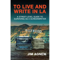 To Live and Write in LA: A Street-Level Guide to Surviving as a Screenwriter - Paperback