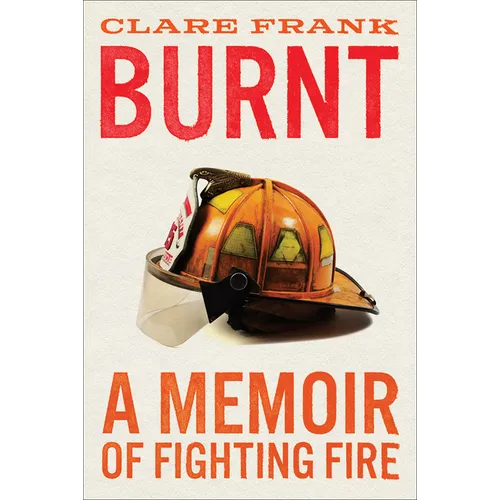 Burnt: A Memoir of Fighting Fire - Hardcover