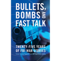 Bullets, Bombs, and Fast Talk: Twenty-Five Years of FBI War Stories - Hardcover