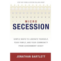 Microsecession: Simple Ways to Liberate Yourself, Your Family and Your Community from Government Idiocy - Paperback