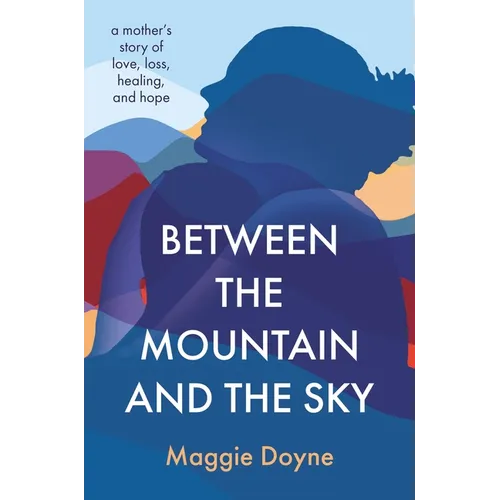 Between the Mountain and the Sky: A Mother's Story of Love, Loss, Healing, and Hope - Paperback