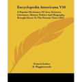 Encyclopedia Americana V10: A Popular Dictionary Of Arts, Sciences, Literature, History Politics And Biography, Brought Down To The Present Time (1832 - Paperback