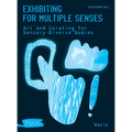 Exhibiting for Multiple Senses: Art and Curating for Sensory-Diverse Bodies - Paperback