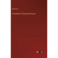A Handbook of Sewage Utilization - Hardcover