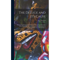 The Deluge and Its Cause: Being an Explanation of the Annular Theory of the Formation of the Earth, With Special Reference to the Flood and the - Hardcover