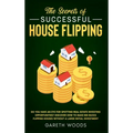 The Secrets of Successful House Flipping: Do You Have an Eye for Spotting Real Estate Investing Opportunities? Discover How to Make Big Bucks Flipping - Hardcover