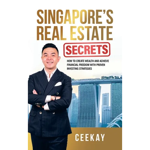 Singapore's Real Estate Secrets: How to Create Wealth & Achieve Financial Freedom with Proven Investing Strategies - Hardcover