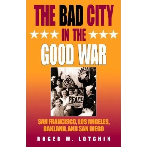 The Bad City in the Good War: San Francisco, Los Angeles, Oakland, and San Diego - Paperback