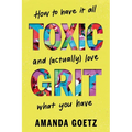 Toxic Grit: How to Have It All and (Actually) Love What You Have - Hardcover