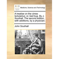 A Treatise on the Cimex Lectularius; Or, Bed Bug. by J. Southall. the Second Edition, with Additions, by a Physician. - Paperback