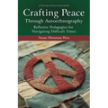 Crafting Peace Through Autoethnography: Reflexive Pedagogies for Navigating Difficult Times - Hardcover