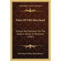 Tales Of Old Maryland: History And Romance On The Eastern Shore Of Maryland (1907) - Paperback