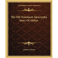 The Old Testament Apocrypha Story Of Ahikar - Paperback
