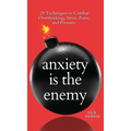 Anxiety is the Enemy: 29 Techniques to Combat Overthinking, Stress, Panic, and Pressure - Hardcover