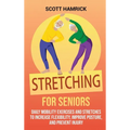 Stretching for Seniors: Daily Mobility Exercises and Stretches to Increase Flexibility, Improve Posture, and Prevent Injury - Hardcover