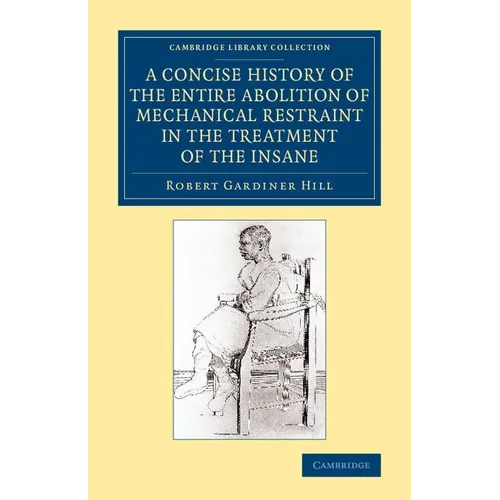 A Concise History of the Entire Abolition of Mechanical Restraint in the Treatment of the Insane - Paperback