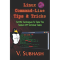Linux Command-Line Tips & Tricks: Terrific Techniques To Take The Tedium Off Terminal Tasks - Paperback
