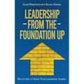 Leadership from the Foundation Up: Reflections to Guide Your Leadership Journey - Paperback