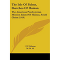 The Isle Of Palms, Sketches Of Hainan: The American Presbyterian Mission Island Of Hainan, South China (1919) - Paperback