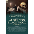 The Collected Shorter Supernatural & Weird Fiction of Algernon Blackwood Volume 3 - Paperback