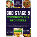 Ckd Stage 5 Cookbook for Beginners: Mouthwatering and Delicious Low potassium, Low sodium, and low phosphorus recipes. Includes a 30-Day Meal plan to - Paperback