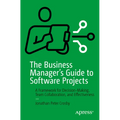 The Business Manager's Guide to Software Projects: A Framework for Decision-Making, Team Collaboration, and Effectiveness - Paperback