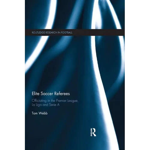 Elite Soccer Referees: Officiating in the Premier League, La Liga and Serie A - Paperback