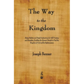The Way to the Kingdom: Being Definite and Simple Instructions for Self-Training and Discipline, Enabling the Earnest Disciple to Find the Kingdom of - Paperback